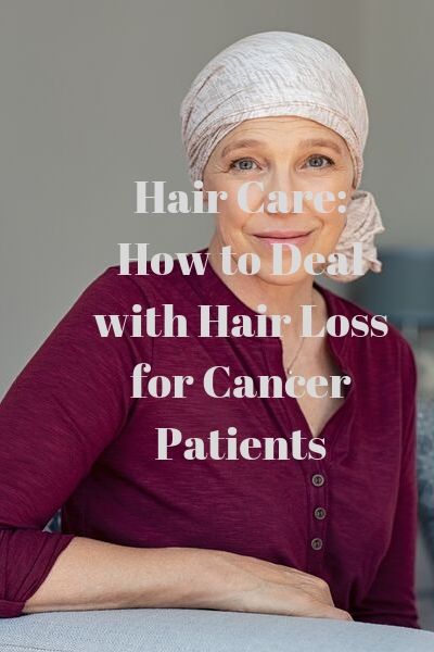 Hair Care: How to Deal with Hair Loss for Cancer Patients
