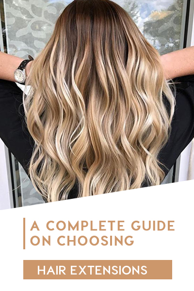 A Complete Guide On Choosing Hair Extensions