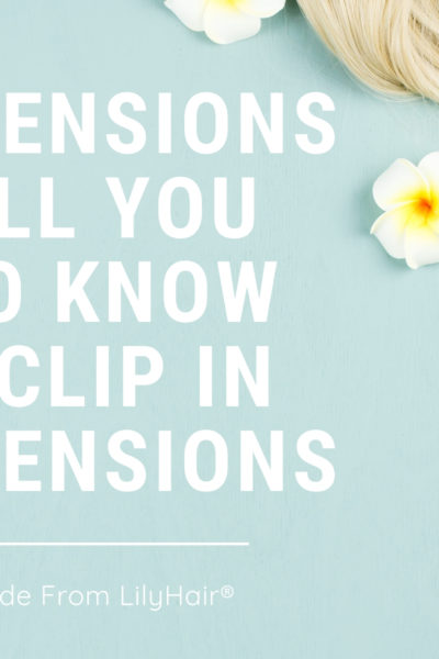 Hair Extensions 101 : All You Need to Know About Clip In Hair Extensions